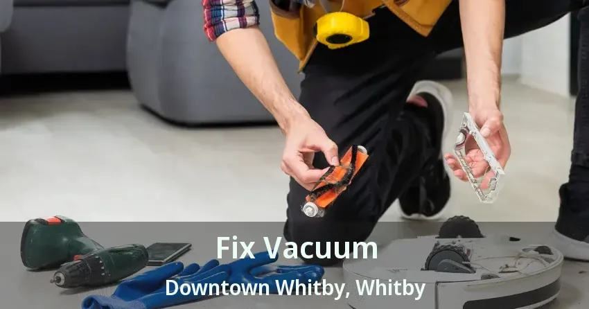 Fix Vacuum Downtown Whitby, Whitby - ON