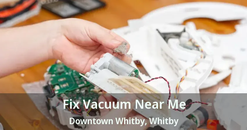 Fix Vacuum Near Me Downtown Whitby, Whitby - ON