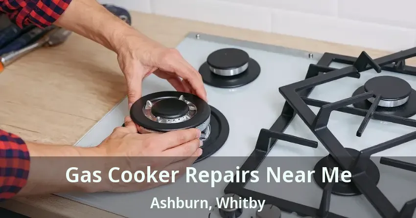Gas Cooker Repairs Near Me Ashburn, Whitby - ON