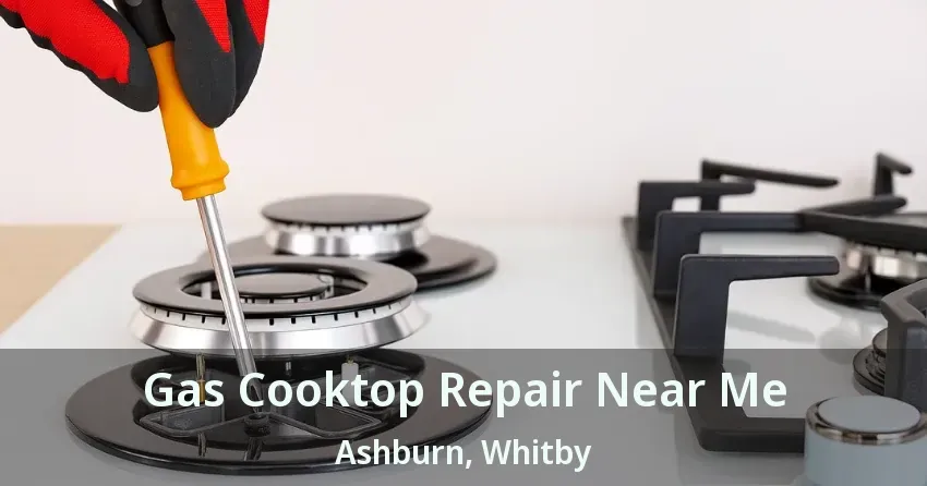 Gas Cooktop Repair Near Me Ashburn, Whitby - ON