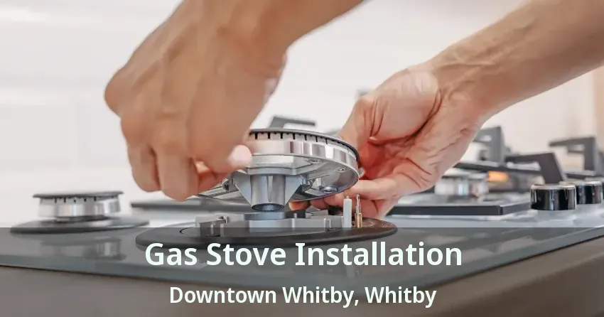 Gas Stove Installation Downtown Whitby, Whitby - ON
