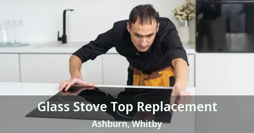 Glass Stove Top Replacement Ashburn, Whitby - ON