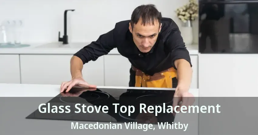 Glass Stove Top Replacement Macedonian Village, Whitby - ON
