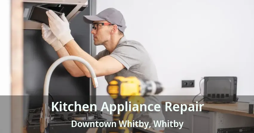 Kitchen Appliance Repair Downtown Whitby, Whitby - ON