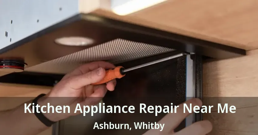 Kitchen Appliance Repair Near Me Ashburn, Whitby - ON
