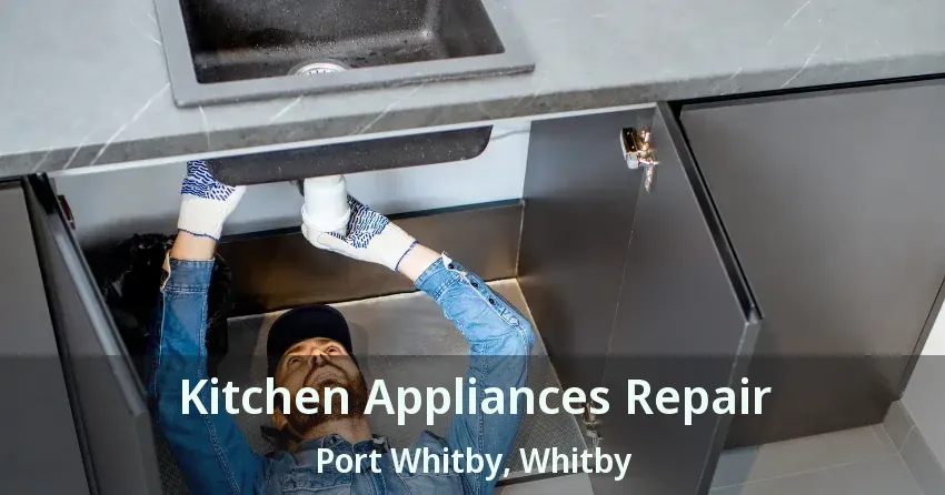 Kitchen Appliances Repair Port Whitby, Whitby - ON