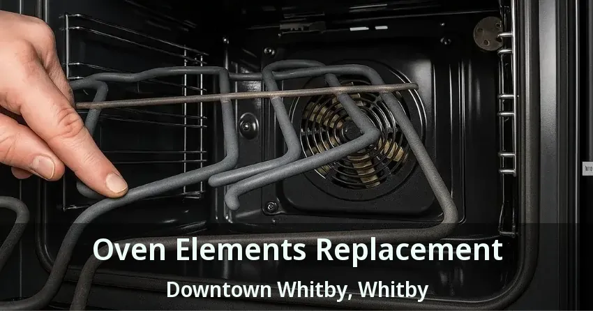 Oven Elements Replacement Downtown Whitby, Whitby - ON