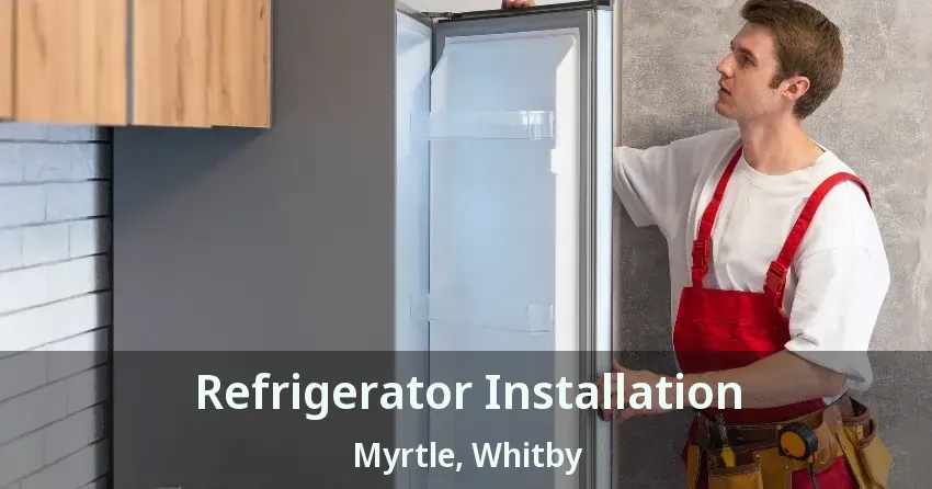 Refrigerator Installation Myrtle, Whitby - ON