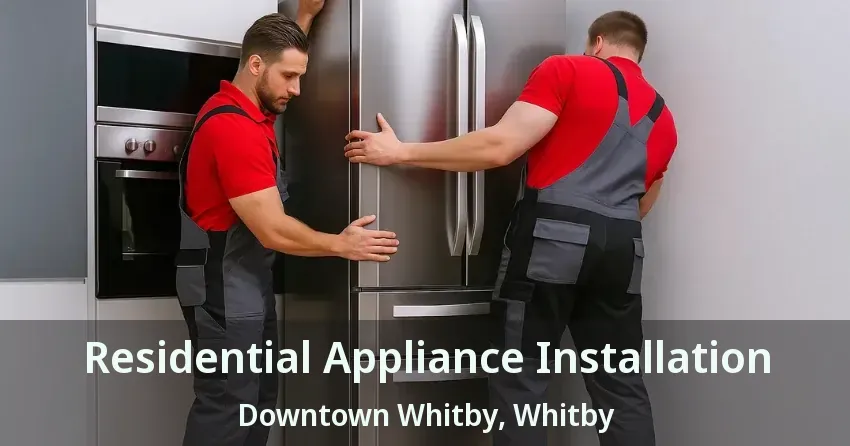 Residential Appliance Installation Downtown Whitby, Whitby - ON