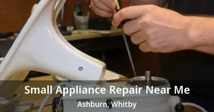 Small Appliance Repair Near Me Ashburn, Whitby - ON