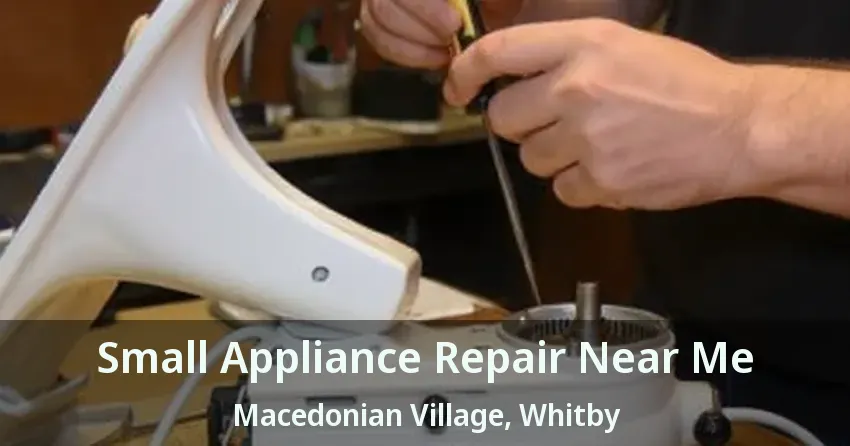 Small Appliance Repair Near Me Macedonian Village, Whitby - ON